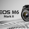 佳能90D和卡蒙EOS M6 Mark II揭示了关键规格